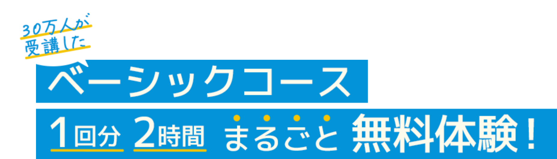 30万人が受講したベーシックコース1回分2時間まるごと無料体験